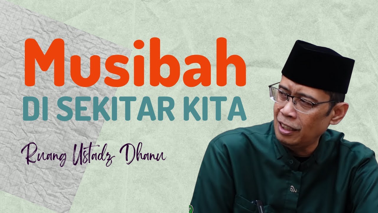 MUSIBAH DISEKITAR KITA - RUANG USTADZ DHANU