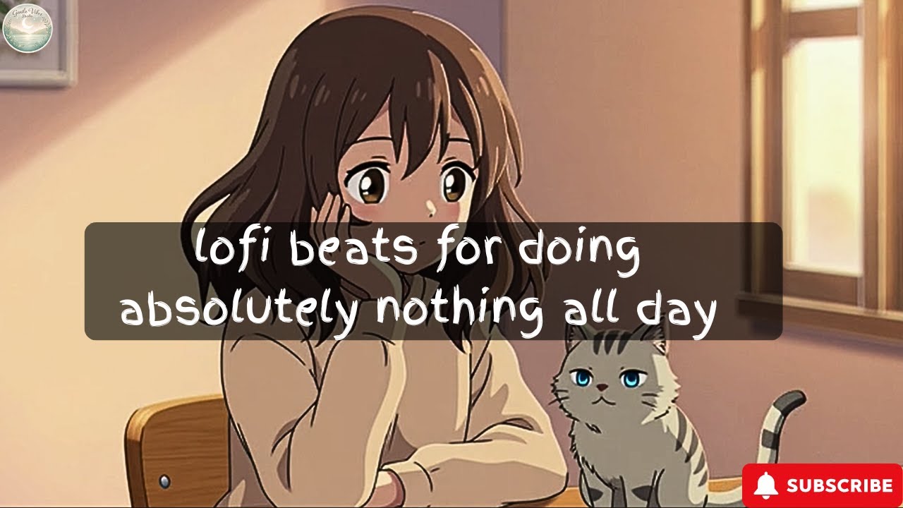 lofi beats for doing absolutely nothing all day
