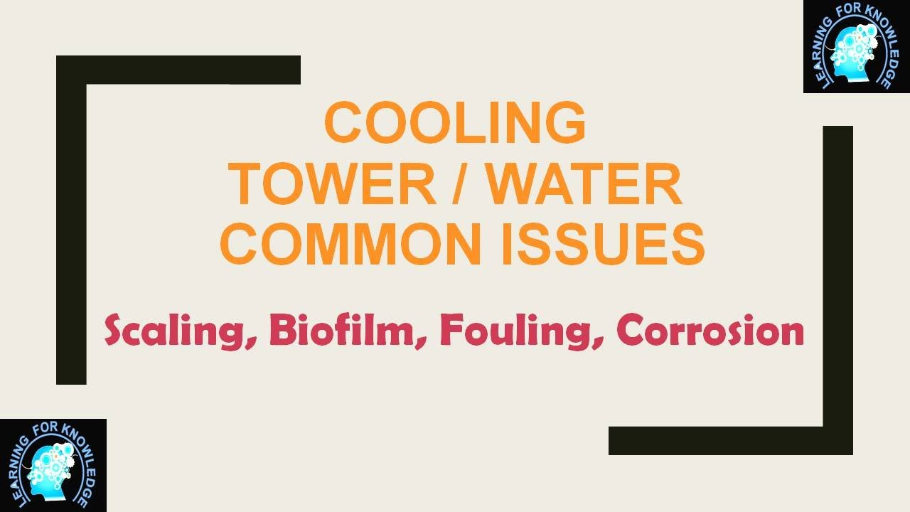 Cooling Tower/Systems issues. Scaling, Biofilm, Foling, Corrosion