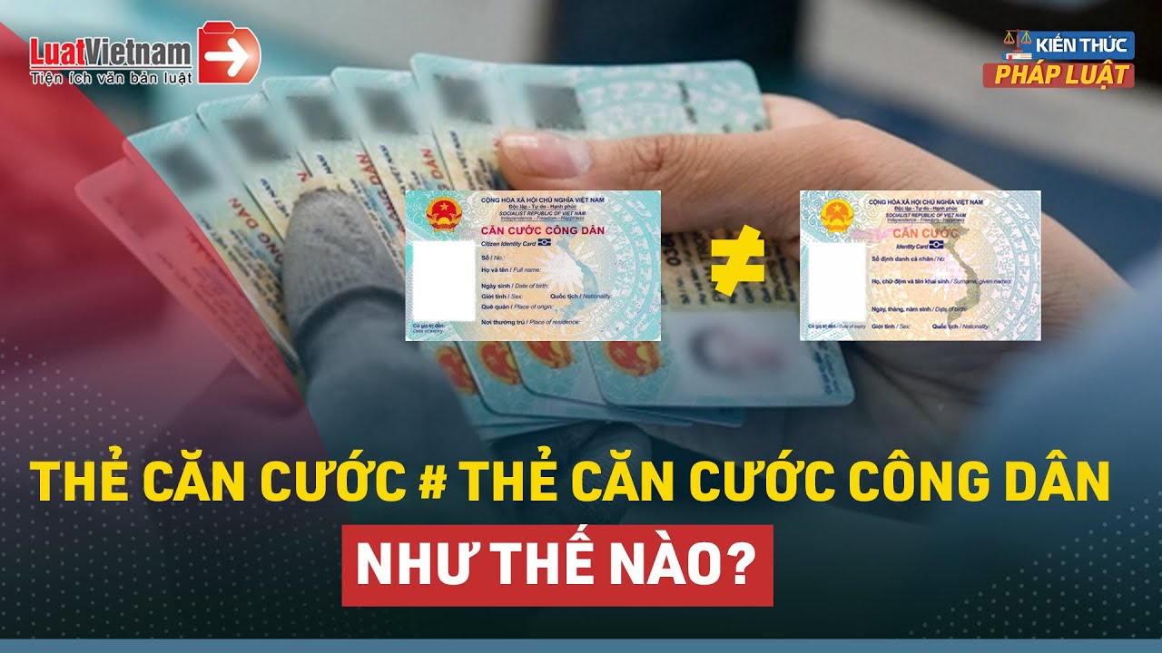 Thẻ Căn Cước L&agrave; G&igrave;? C&oacute; Kh&aacute;c G&igrave; So Với Thẻ Căn Cước C&ocirc;ng D&acirc;n Hiện Nay? | LuatVietnam