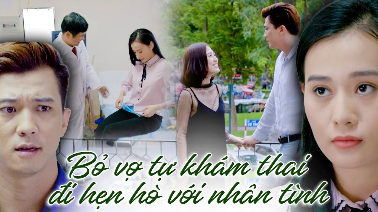 Chồng VÔ TÂM bỏ vợ TỰ KHÁM THAI để đi HẸN HÒ VỚI NHÂN TÌNH | Ngược chiều nước mắt | VTV Go
