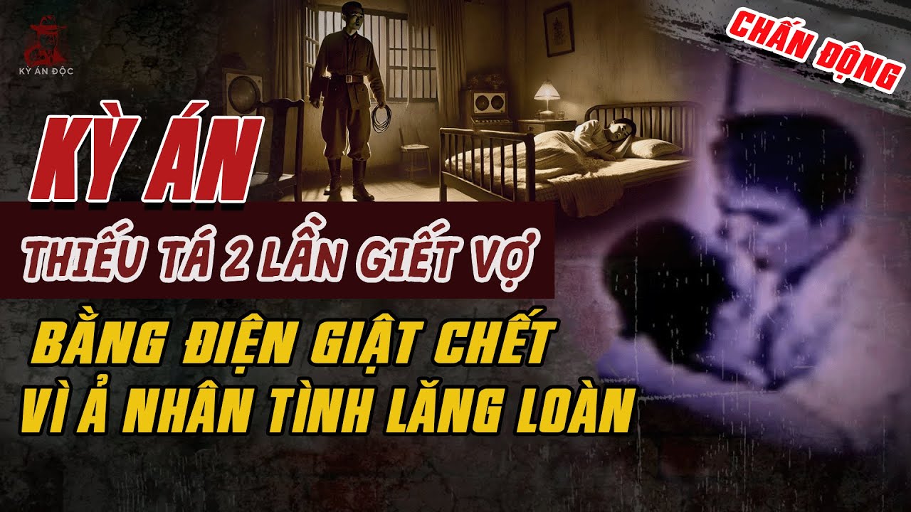 Kỳ Án Trung Quốc: THIẾU TÁ 2 LẦN GIẾT VỢ BẰNG ĐIỆN GIẬT Vì Ả Nhân Tình Lăng Loàn #giaimakyan