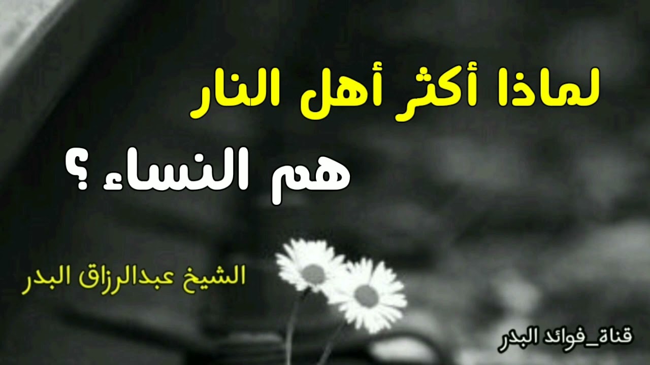 لماذا أكثر أهل النار هم النساء؟ | الشيخ عبدالرزاق البدر حفظه الله