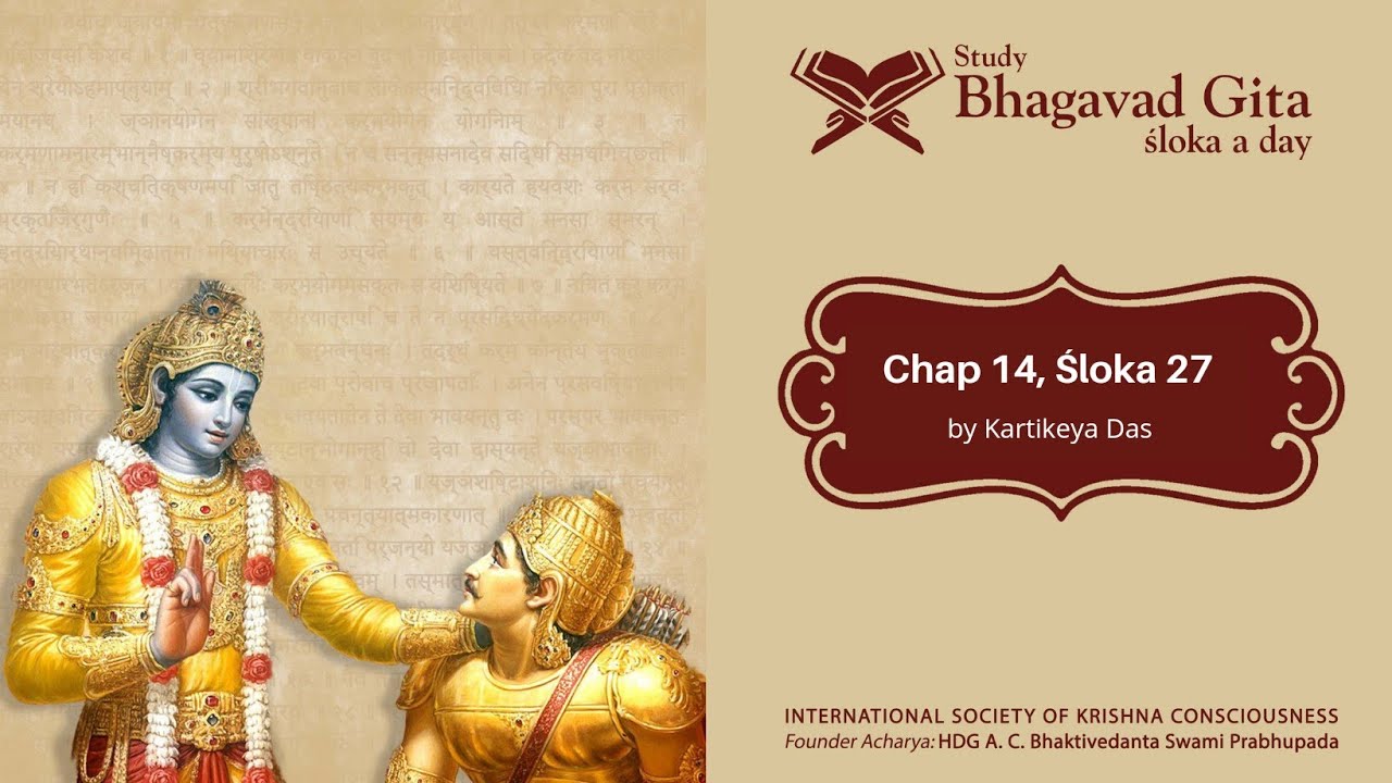 #509 Bhagavad-gita Chapter 14,Śloka 27-Kartikeya das