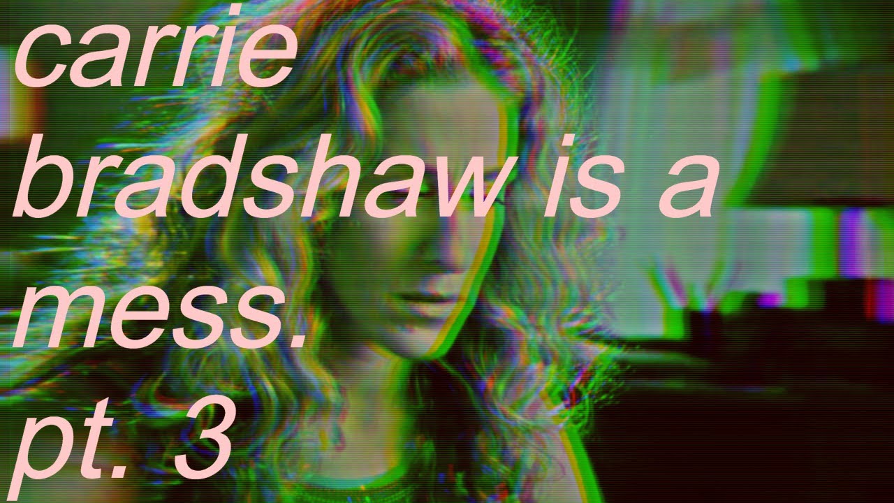 SATC - carrie bradshaw is a mess - pt. 3