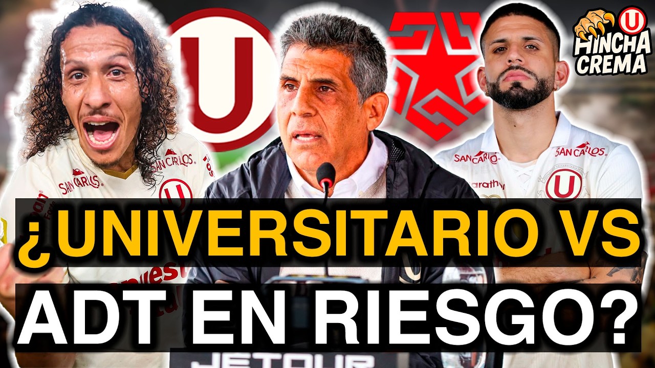 ¿UNIVERSITARIO VS ADT EN RIESGO?🏆 PAPELÓN EN LA LIGA 1🏆¿RIVEROS Y DI BENEDETTO NACIONALIZADOS?