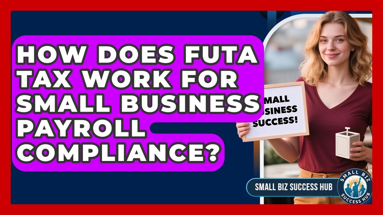 How Does FUTA Tax Work For Small Business Payroll Compliance? - Small Biz Success Hub
