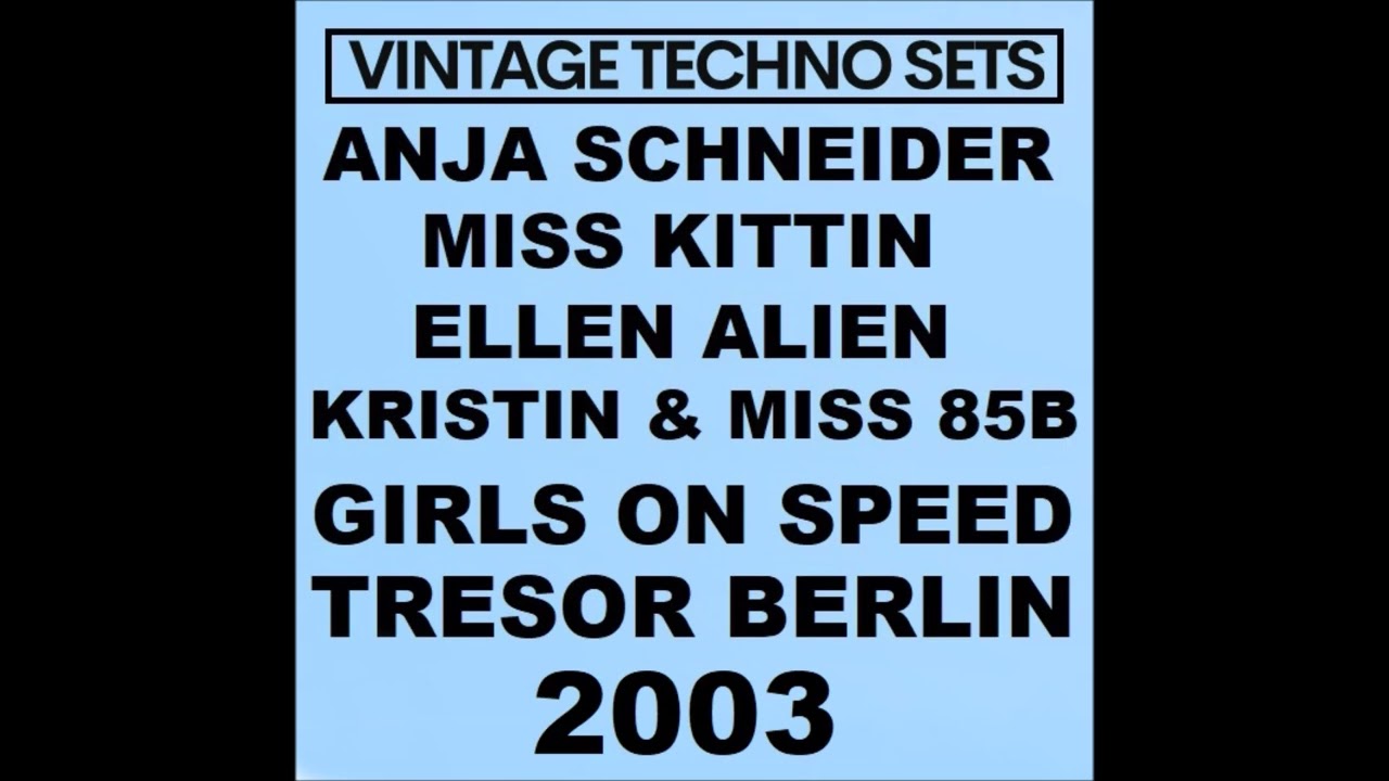 ANJA SCHNEIDER MISS KITTIN ELLEN ALIEN KRISTIN & MISS 85B GIRLS ON SPEED TRESOR BERLIN 2003