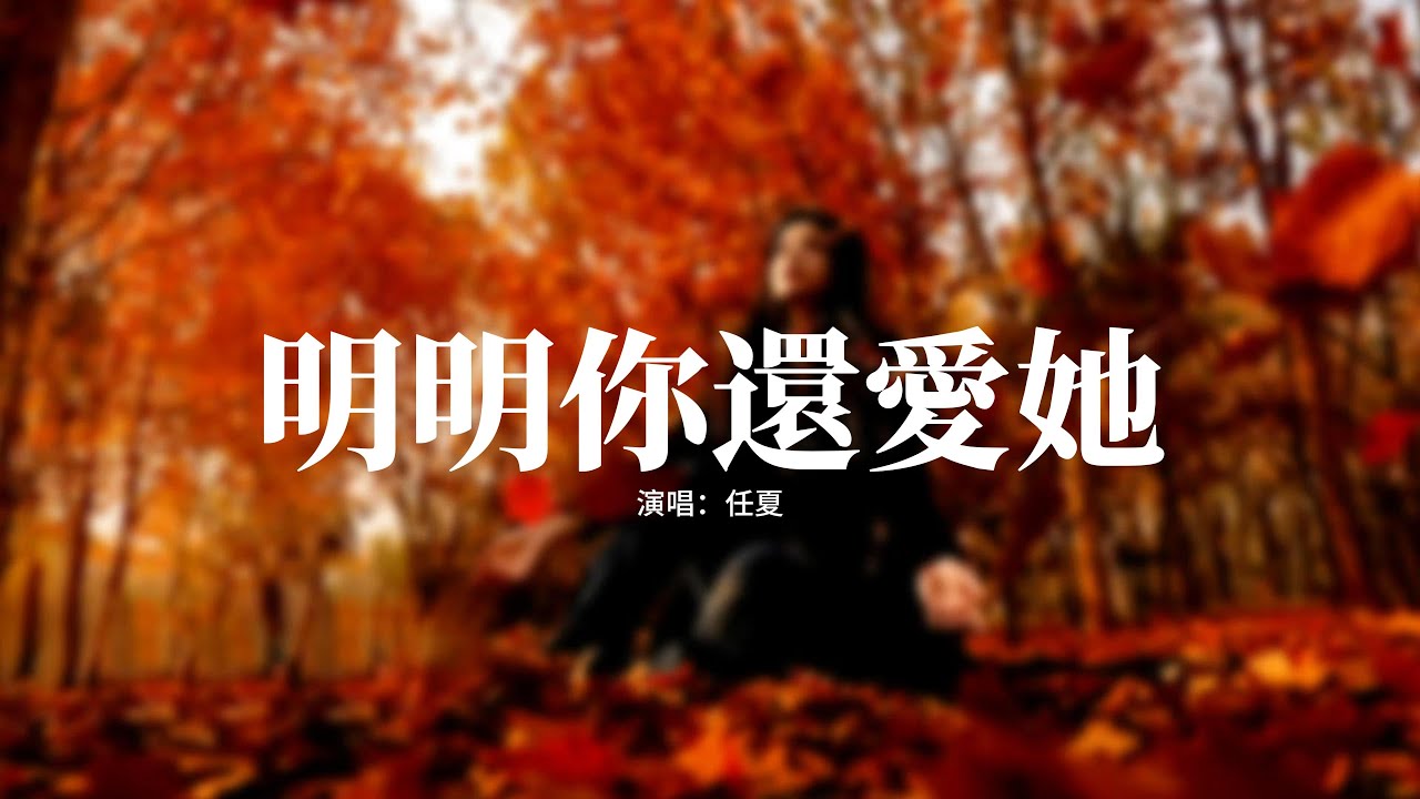 任夏 - 明明你還愛她『明明你還深愛著她 還忘不掉她，為何你沒有拼命把她留下，非要等她牽起別人的手，又在後悔中無法自拔。』【動態歌詞MV】