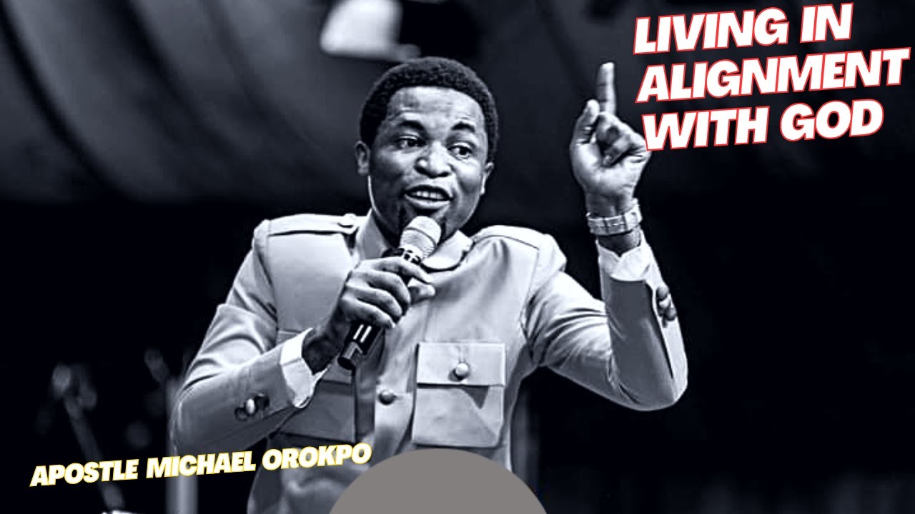 Living in Alignment with God |  Apostle Michael Orokpo