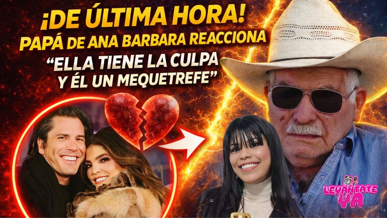 ¡DE ÚLTIMA HORA! PAPÁ DE ANA BÁRBARA REACCIONA TRAS EL ENGAÑO