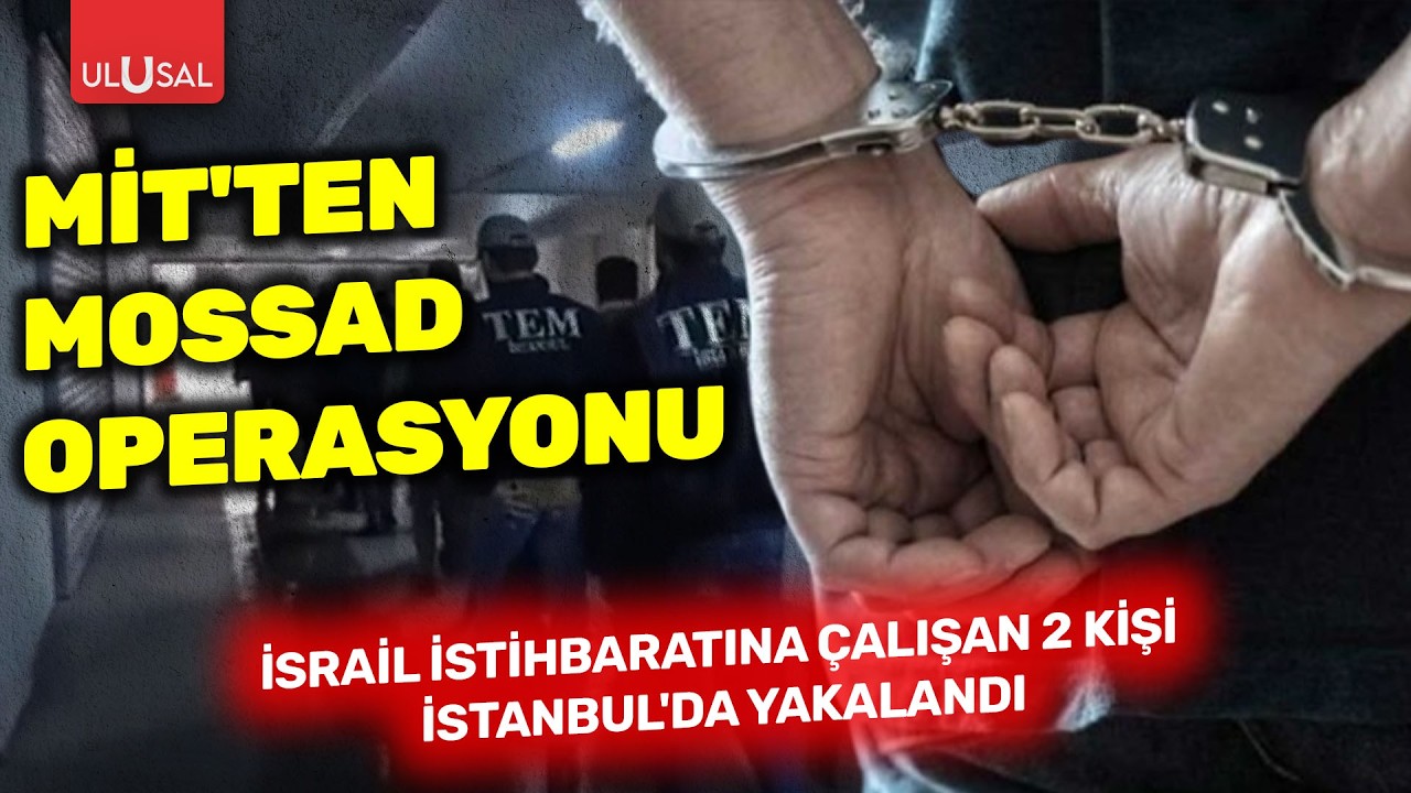 MİT’ten Mossad operasyonu: İsrail istihbaratına çalışan 2 kişi İstanbul’da yakalandı