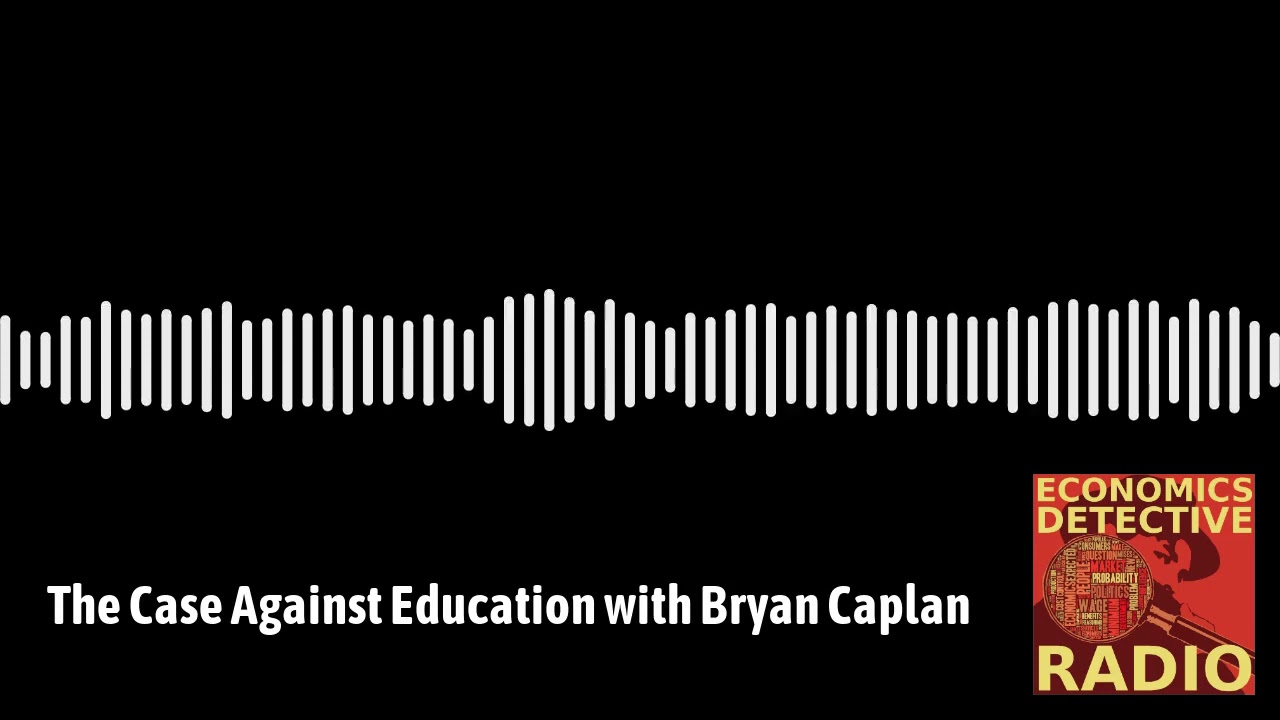 The Case Against Education with Bryan Caplan