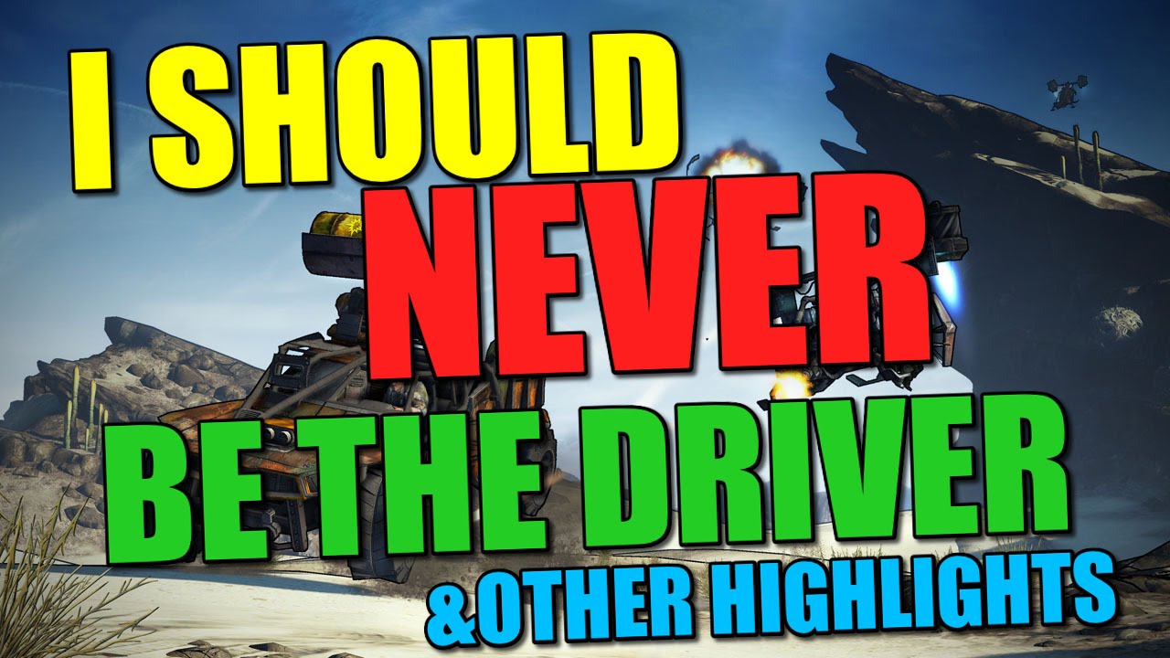 Borderlands Highlights: I should never be allowed to drive ever