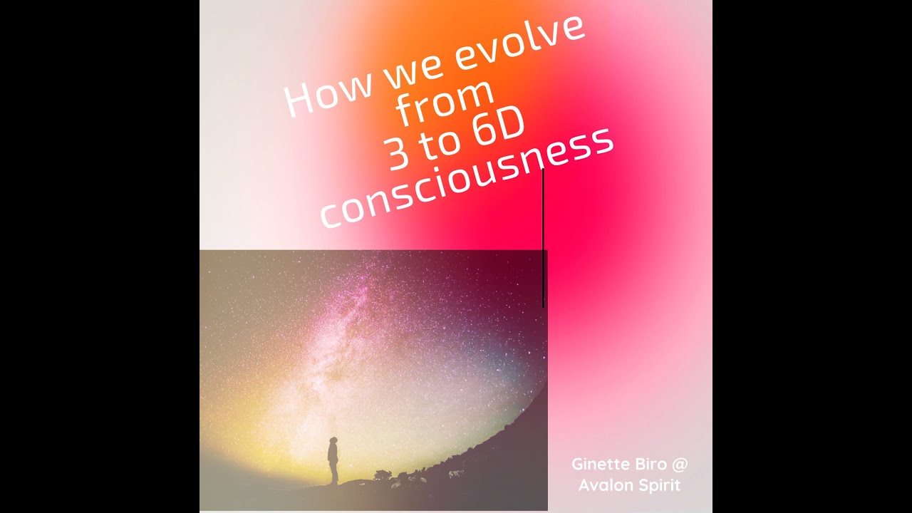 How we evolve from 3 to 6D consciousness