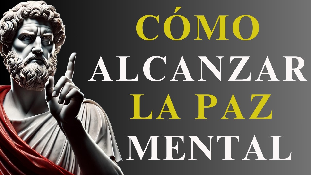 CÓMO ALCANZAR LA PAZ MENTAL ELIMINAR LA PREOCUPACIÓN Y LA ANSIEDAD | ESTOICISMO