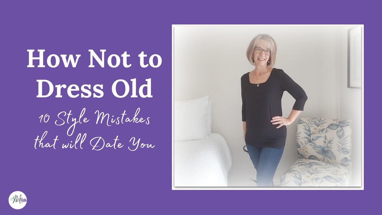 How Not to Dress Old - 10 Style Mistakes That Will Date You