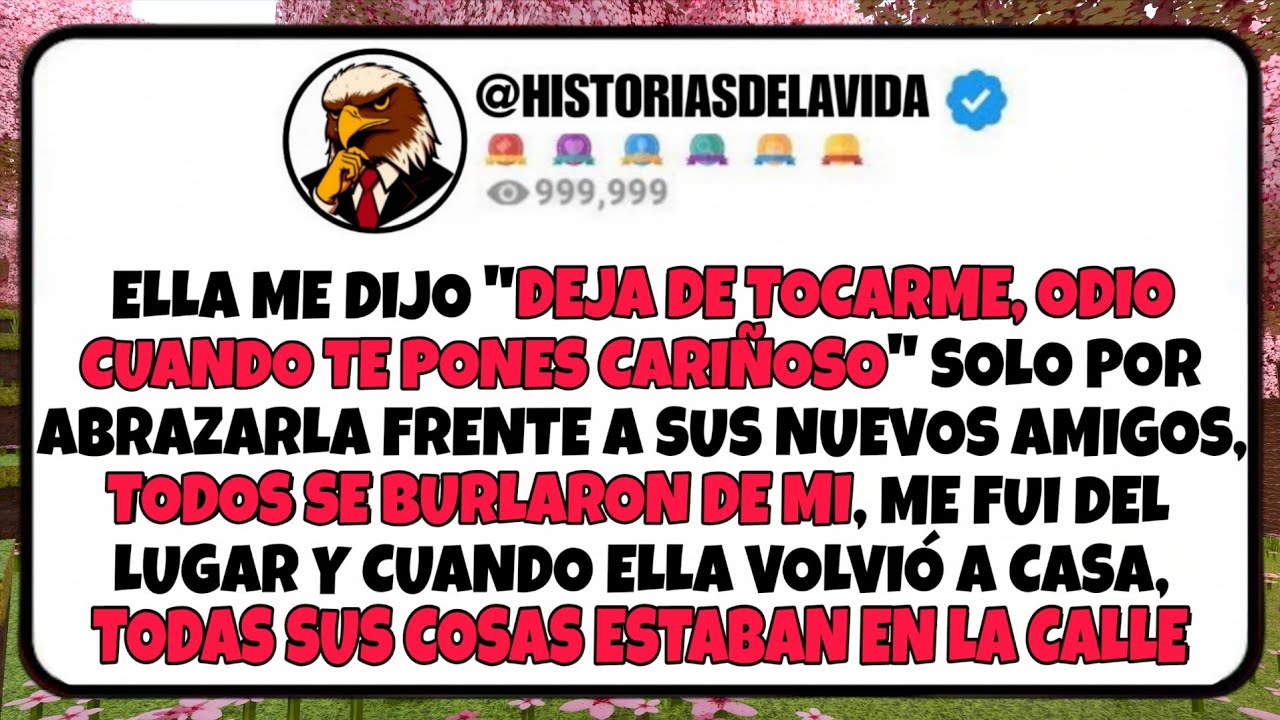Ella dijo DEAJA DE TOCARME; ODIO CUANDO TE PONES CARIÑOSO, todos se burlaron, así que YO TIRE SUS...