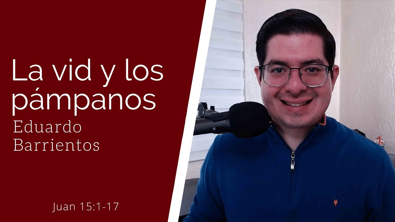 La vid y los pámpanos (Juan 15:1-17) - Eduardo Barrientos