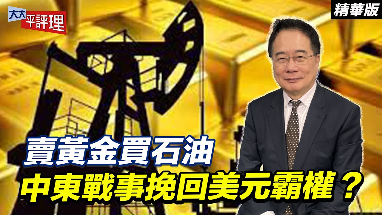 賣黃金買石油 中東戰事挽回美元霸權？【大大平評理精華•蔡正元】