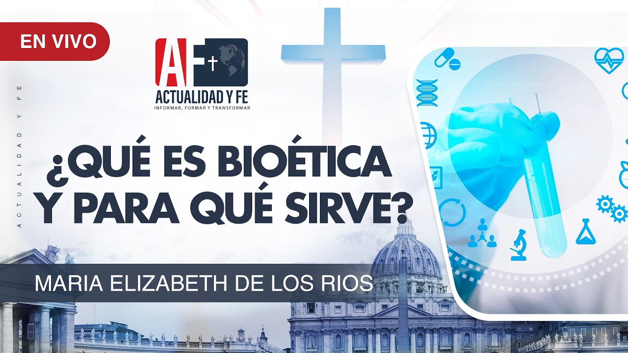 Actualidad y Fe: ¿Qué es Bioética y para qué sirve?