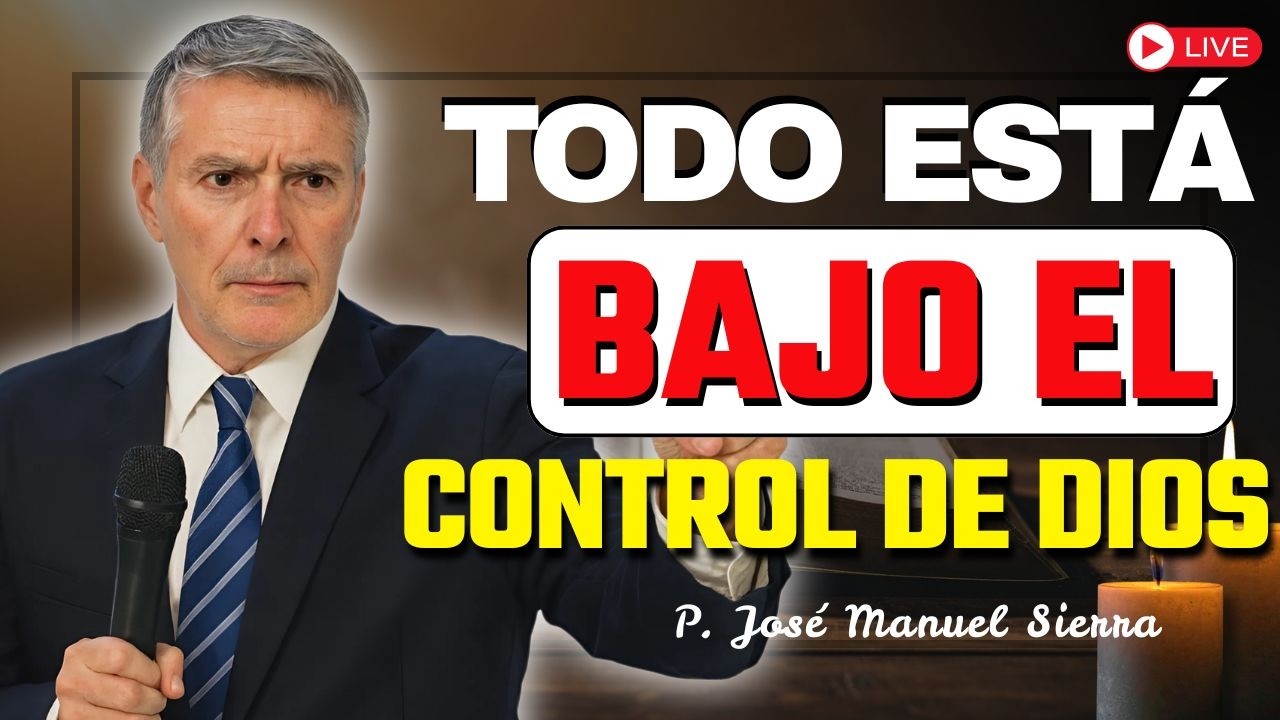 Todo Está Bajo el Control de Dios | Confianza y Paz en Él | P. JOSÉ MANUEL SIERRA