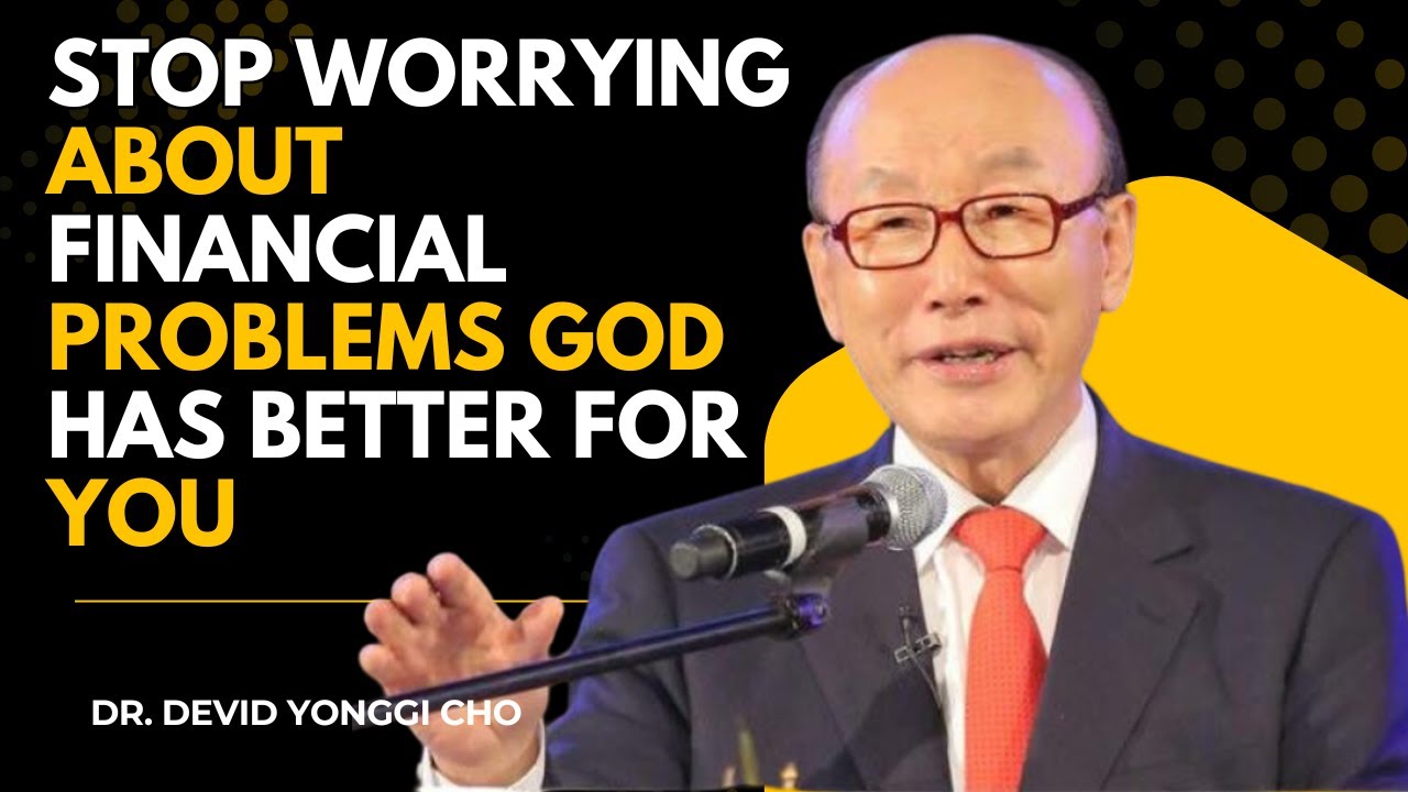 Stop Worrying &mdash; God Will Solve Your Problems, Even the Financial Ones | Dr. David Yonggi Cho