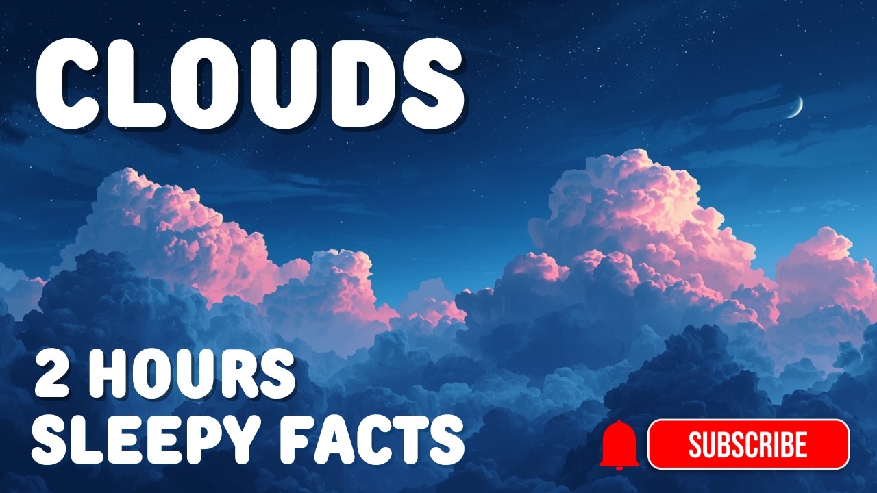 2 Hours - Fall Asleep Fast with Clouds Facts, Adult bedtime stories for Deep Relaxation.