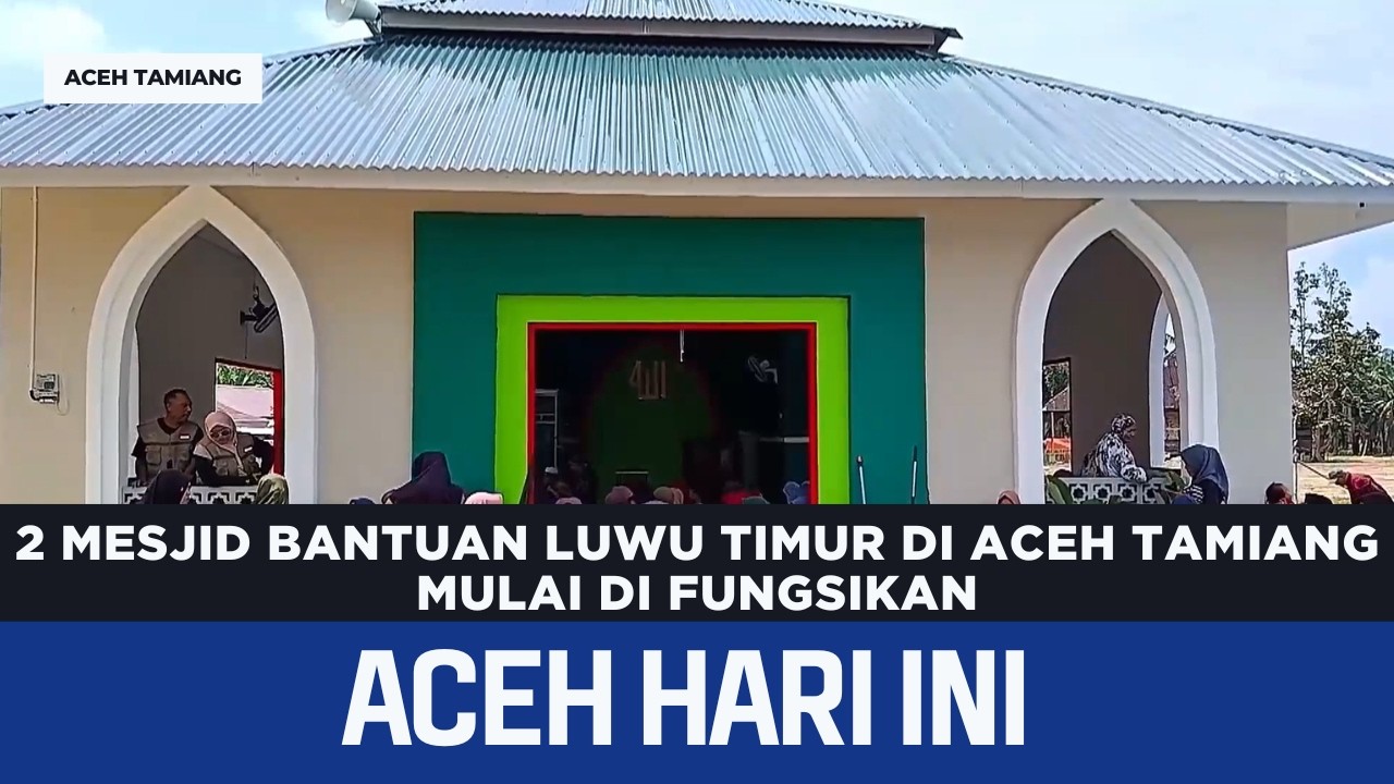 2 Mesjid Bantuan Luwu Timur Di Aceh Tamiang Mulai Di Fungsikan | Berita Aceh Hari Ini