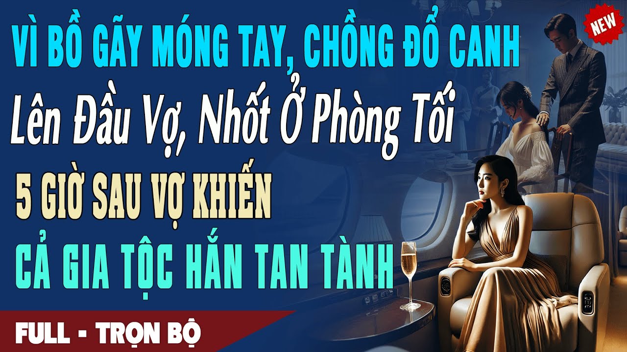 ❤️ Truyện Ngôn Tình VÌ BỒ GÃY MÓNG TAY CHỒNG ĐỔ CANH LÊN ĐẦU VỢ 5H Sau Vợ Khiến Gia Tộc Hắn Tan Tành