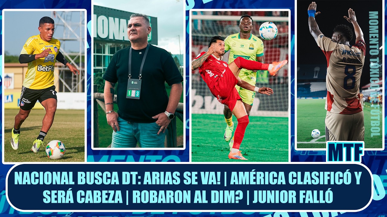 🚨NACIONAL BUSCA DT: ARIAS SE VA! | AMÉRICA CLASIFICÓ Y SERÁ CABEZA | ROBARON AL DIM? | JUNIOR FALLÓ