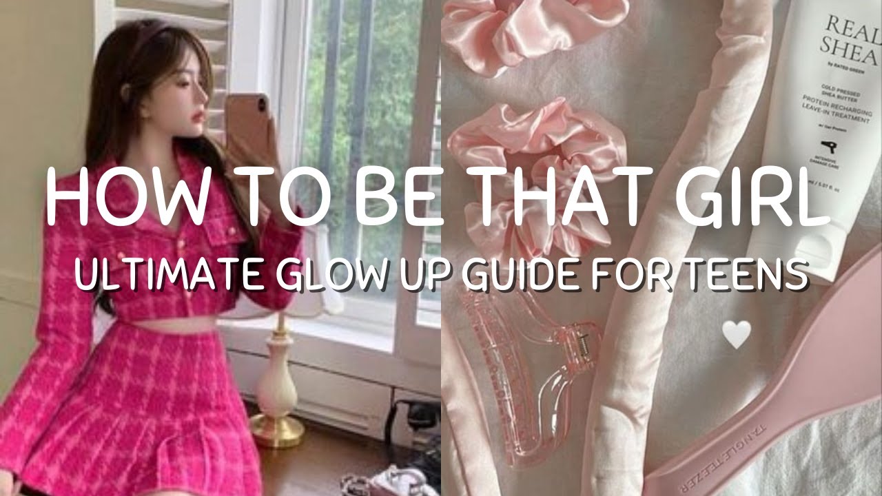 How to be THAT GIRL | Ultimate glow up guide for TEENS