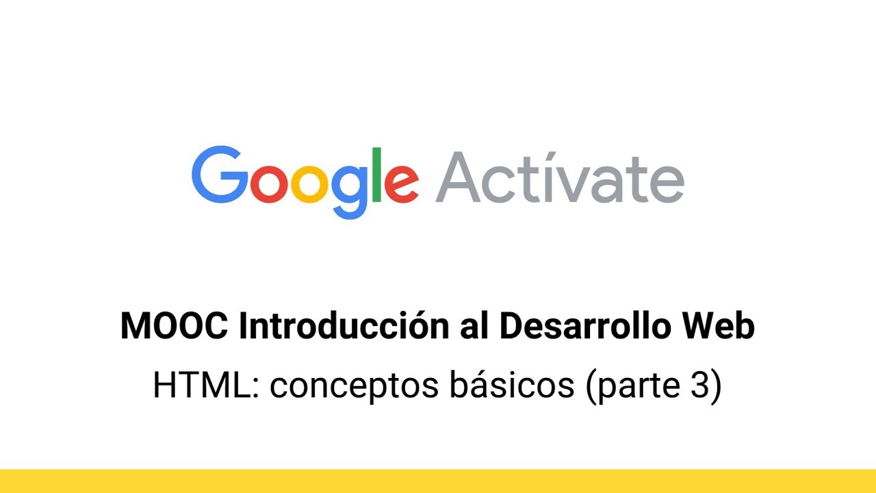 MOOC Introducción al Desarrollo Web, parte 1 - 2.10 HTML conceptos básicos parte 3 - Google Actívate