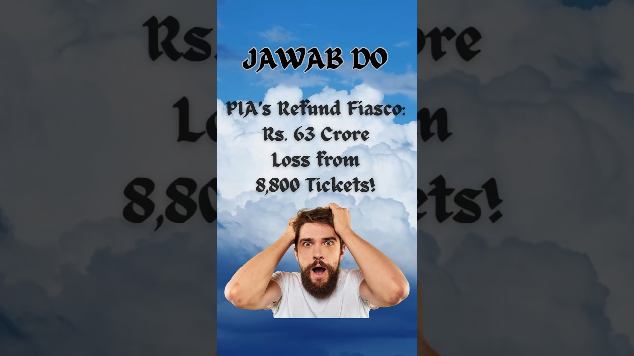 PIA’s Rupees 63 Crore Refund Debacle - Who’s Accountable?