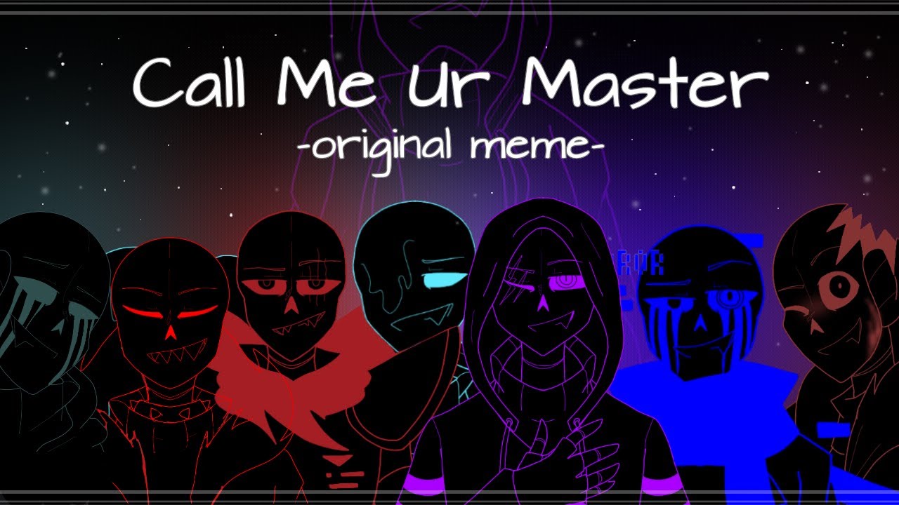 Call Me Ur Master - Original Meme [Anti-hero Sans AUs]
