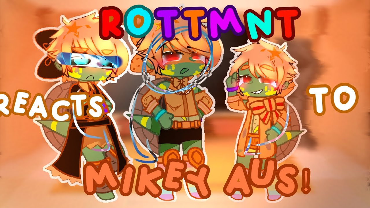 ||ROTTMNT reacts to mikey aus!||ROTTMNT||my au||part : 1||