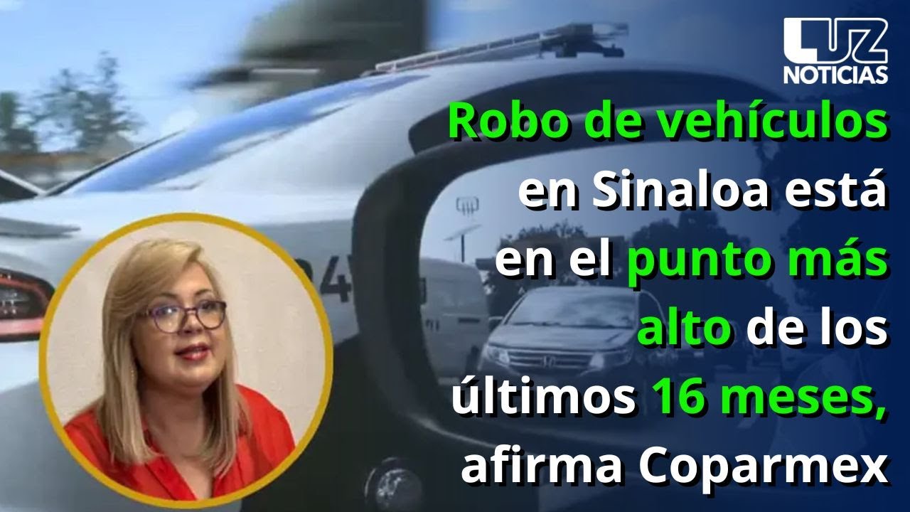 Robo de vehículos en Sinaloa está en el punto más alto de los últimos 16 meses, afirma Coparmex