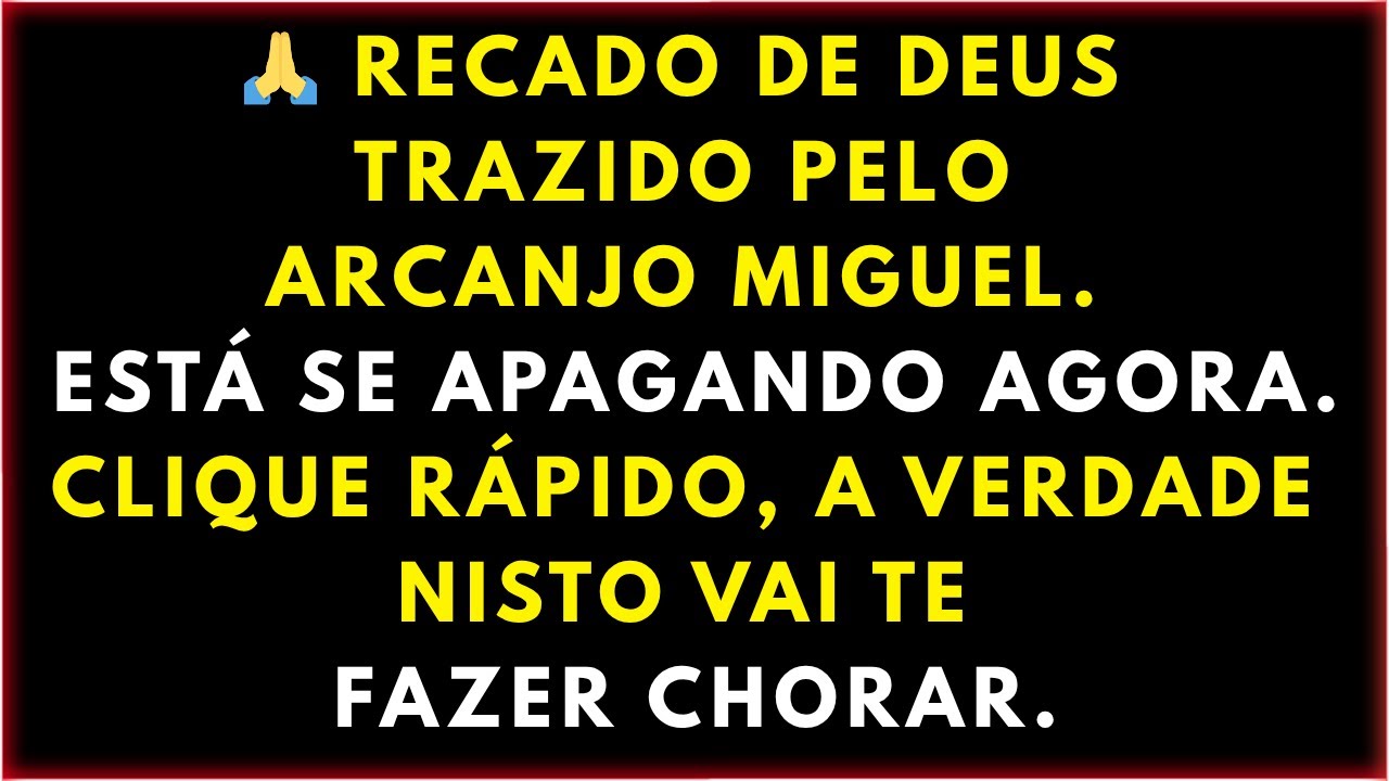 🙏 RECADO DE DEUS TRAZIDO PELO ARCANJO MIGUEL. ESTÁ SE APAGANDO AGORA. CLIQUE RÁPIDO, A VERDADE NISTO