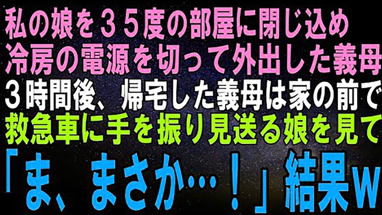 【スカッとする話】私の娘を３５度の部屋に閉じ込めエアコンの電源を切って外出した義母。３時間後、帰宅した義母は自宅から発車する救急車と手を振って見送る娘を見た義母は大絶叫し…結果ｗ【修羅場】