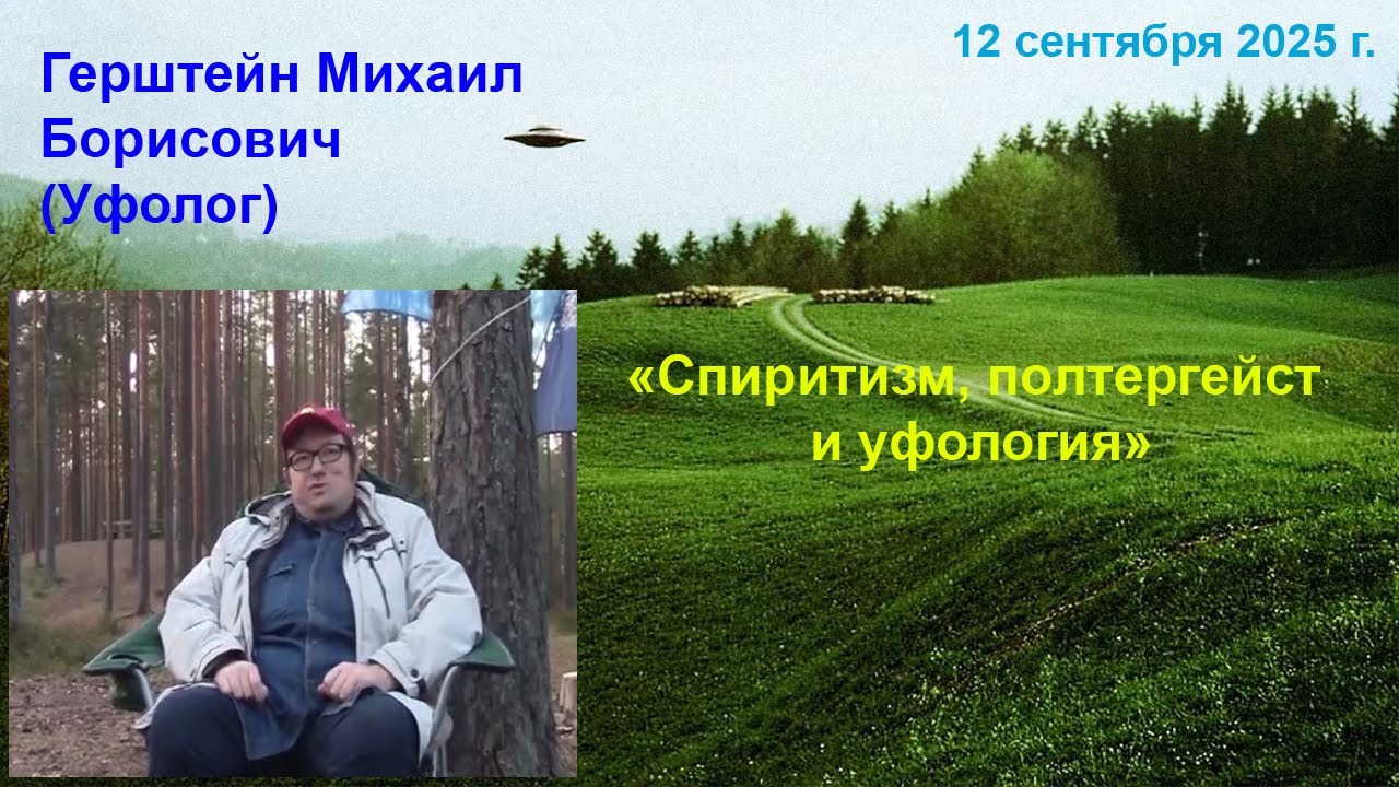 Герштейн Михаил Борисович (уфолог) «Спиритизм, Полтергейст и Уфология» 12.09.2025 г.