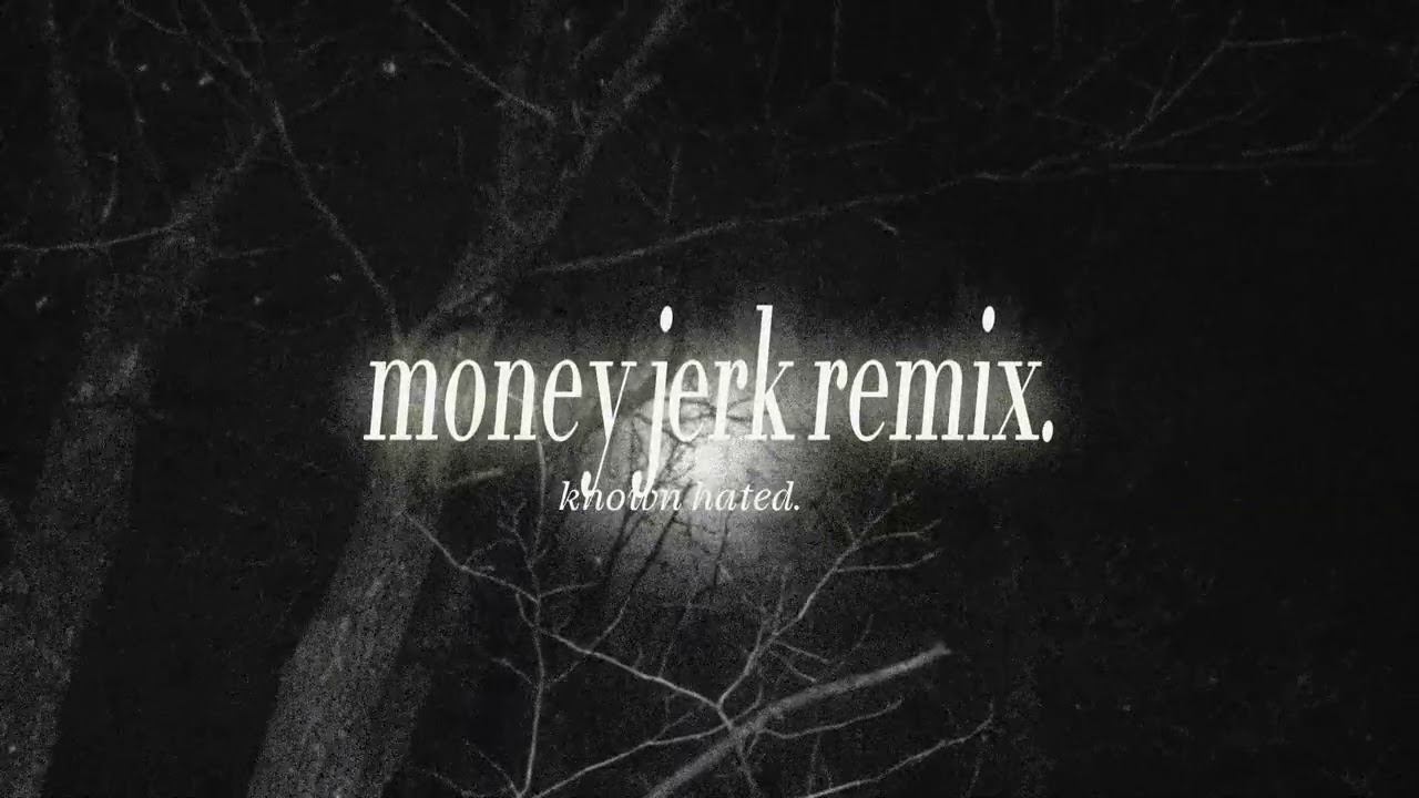 money jerk remix : known hated. [slowed]