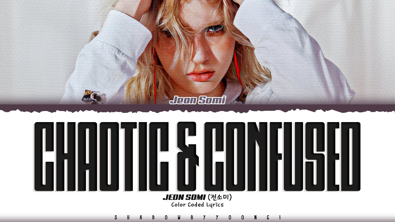 JEON SOMI 'Chaotic & Confused' Lyrics (전소미 Chaotic & Confused 가사) [Color Coded Han_Rom_Eng]