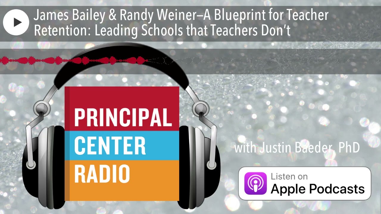 James Bailey & Randy Weiner—A Blueprint for Teacher Retention: Leading Schools that Teachers Don’t