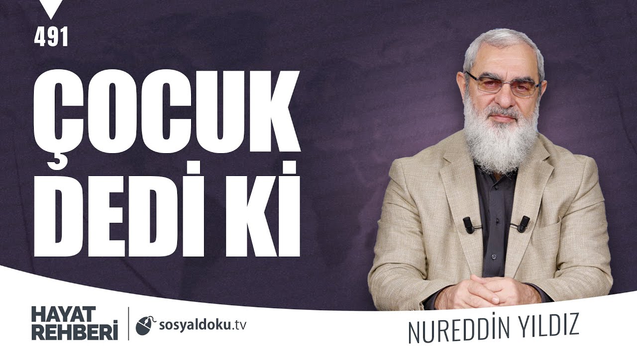 ÇOCUK DEDİ Kİ [Hayat Rehberi-Nureddin Yıldız] 491. Ders
