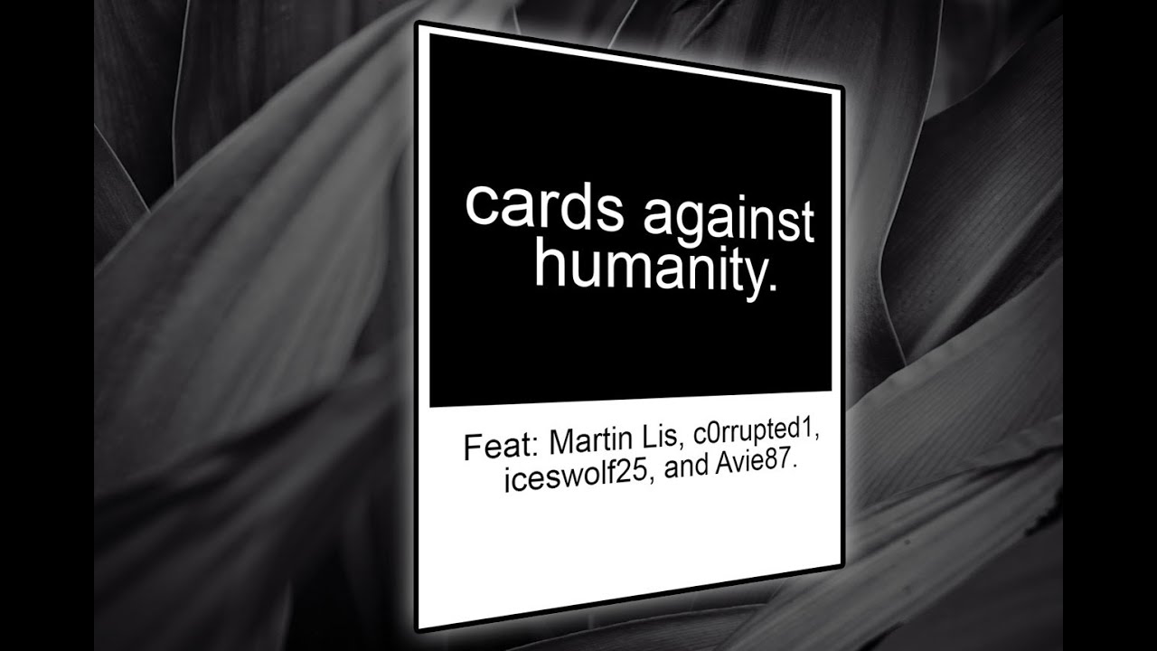 Tyranee Plays Cards Against Humanity (Feat Martin Lis, C0rrupted1, Iceswolf25, & Avie87)