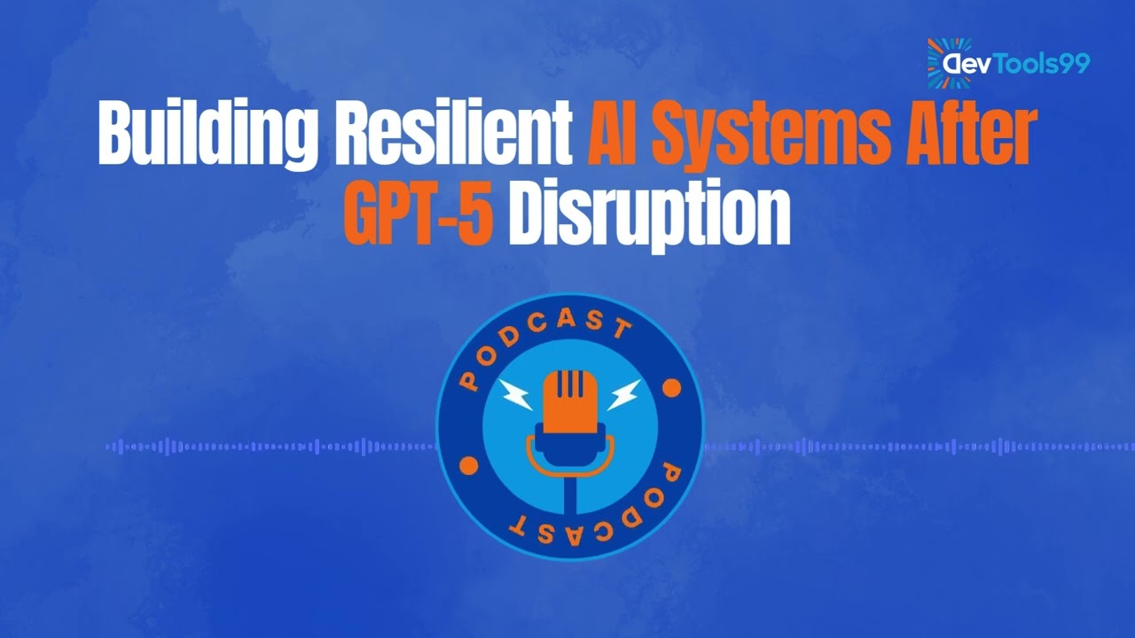 Building Resilient AI Systems After GPT 5 Disruption