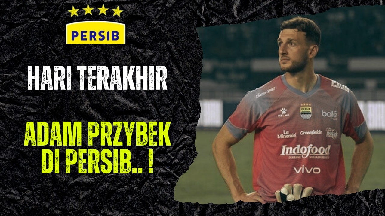 DETIK- DETIK HARI TERAKHIR ADAM PRZYBEK BERSERAGAM PERSIB BANDUNG..