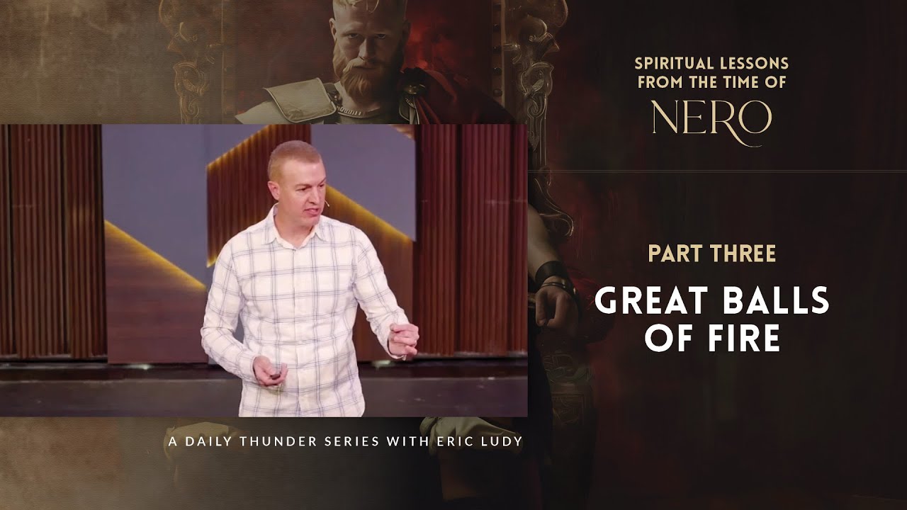 Great Balls of Fire // Spiritual Lessons from the Time of Nero 03 (Eric Ludy)