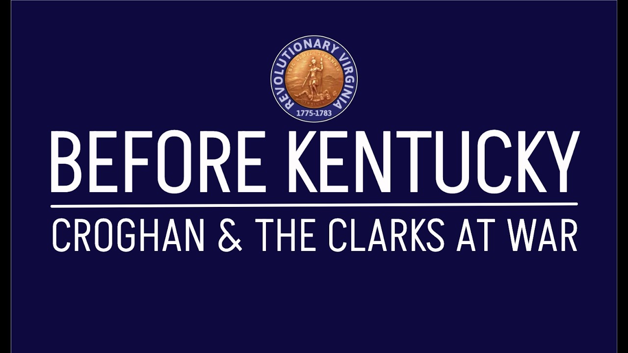 Before Kentucky: Croghan & the Clarks in the Revolution