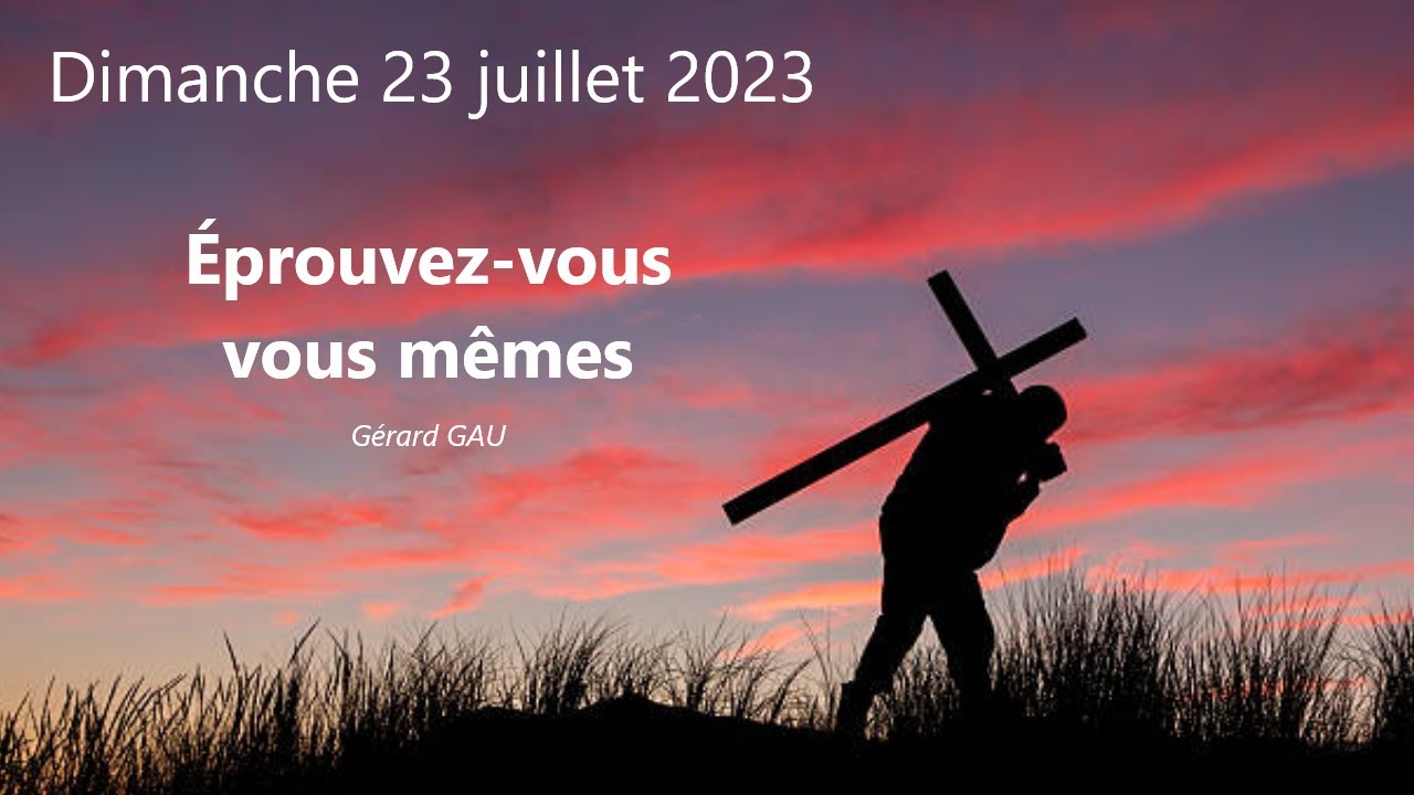 Dimanche 23.07.2023 Éprouvez vous vous mêmes (Gérard GAU)